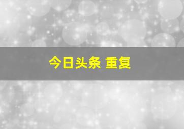 今日头条 重复